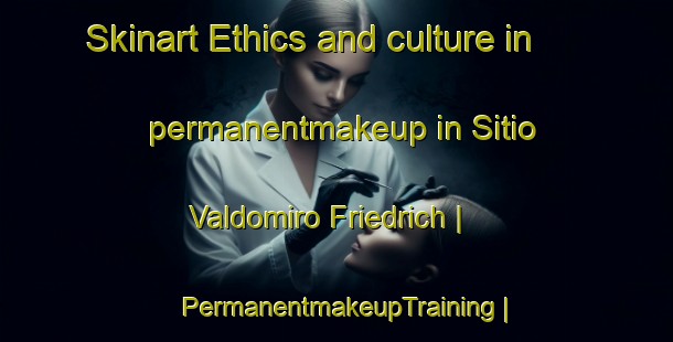 Skinart Ethics and culture in permanentmakeup in Sitio Valdomiro Friedrich | PermanentmakeupTraining | PermanentmakeupClasses | SkinartTraining-Brazil